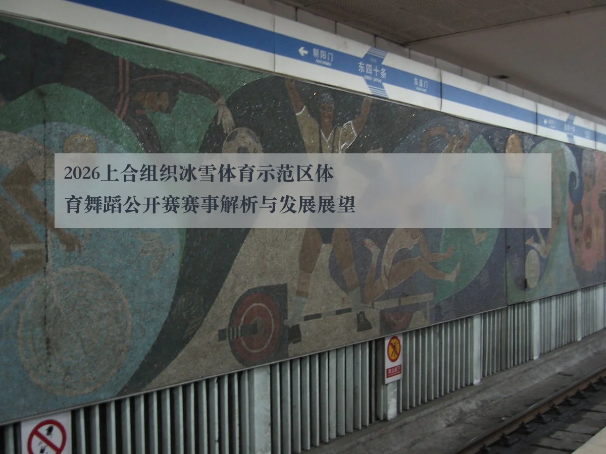 2026上合组织冰雪体育示范区体育舞蹈公开赛赛事解析与发展展望
